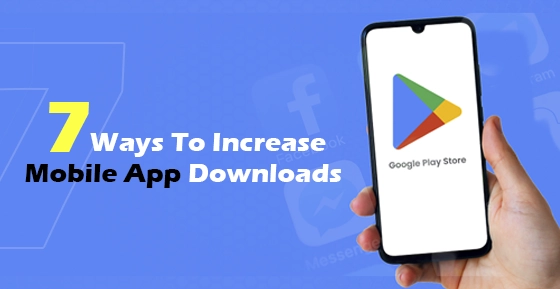 7 Ways To Increase Your Mobile App Downloads