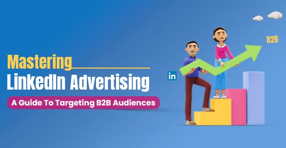Mastering In LinkedIn Advertising :Tips to Targeting B2B Audiences