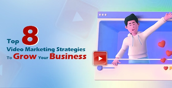 Top 8 Video Marketing Strategies To Grow Your Business
