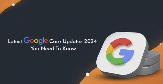 What Digital Marketing Company Should Know About Google’s Core Updates 2024?