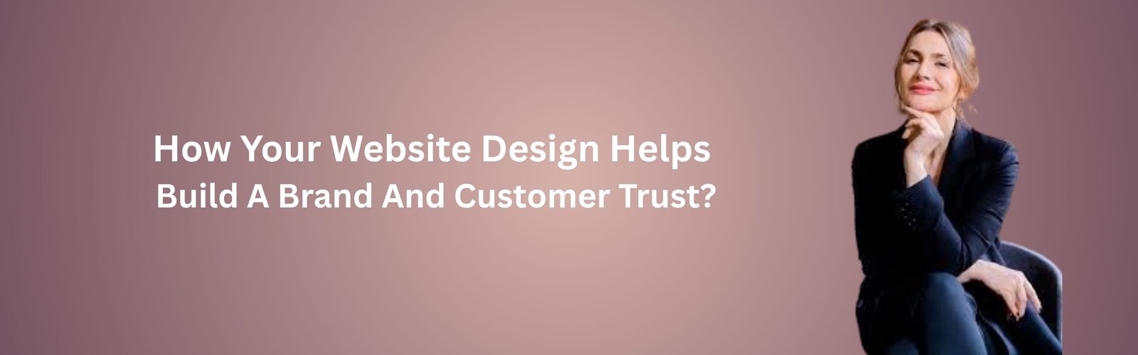 How Your Website Design Helps Build A Brand And Customer Trust?